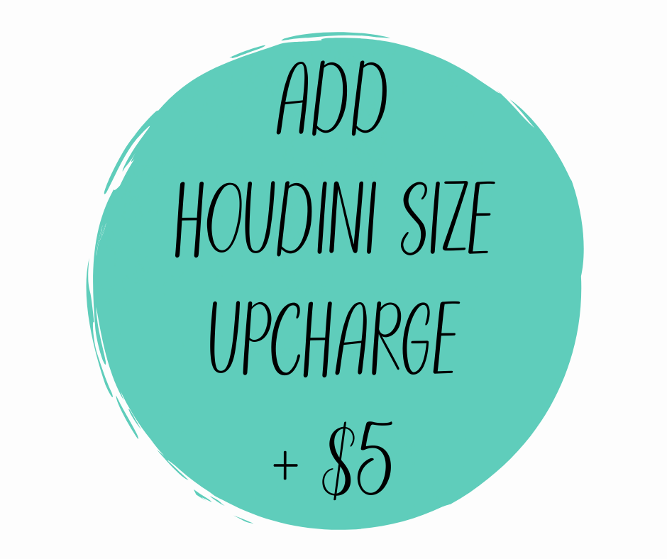 Add Houdini Size Upcharge (+ $5)